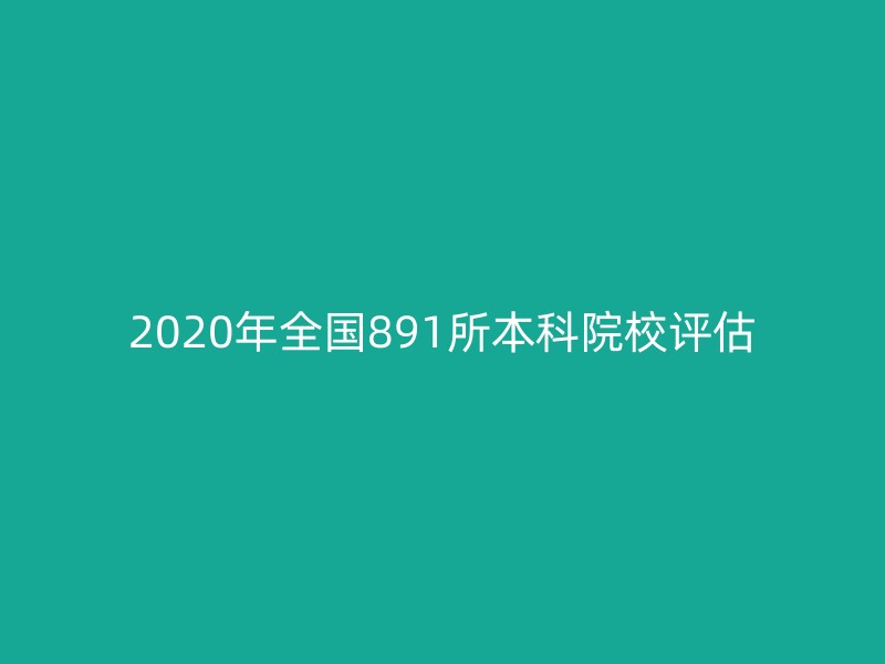 2020年全国891所本科院校评估