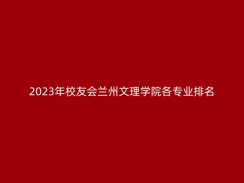 2023年校友会兰州文理学院各专业排名