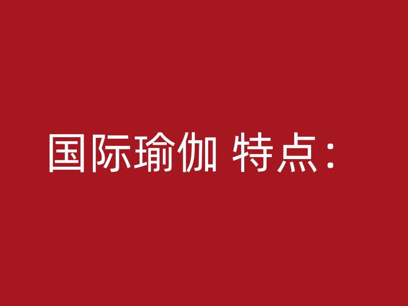 国际瑜伽 特点：