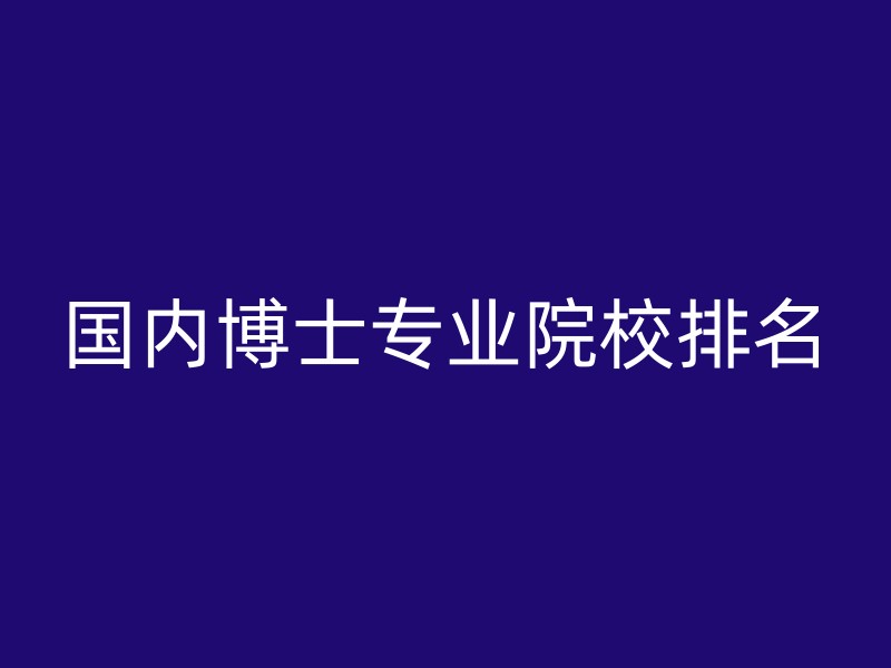 国内博士专业院校排名