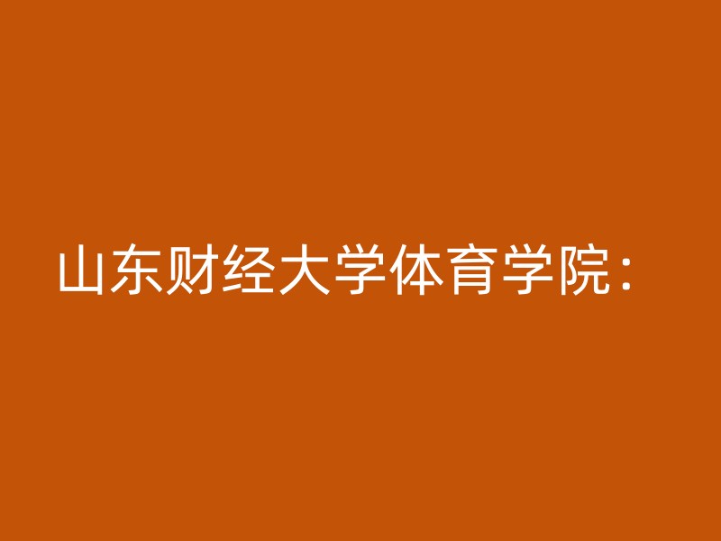 山东财经大学体育学院：