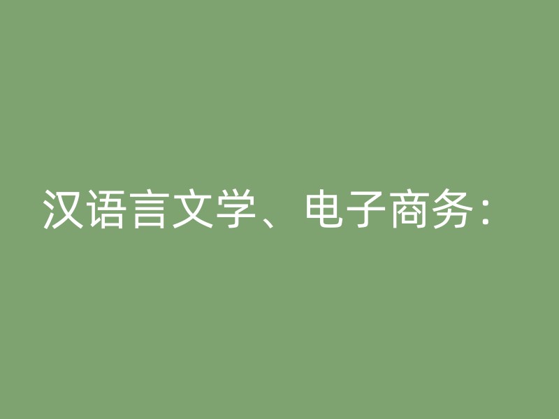 汉语言文学、电子商务：