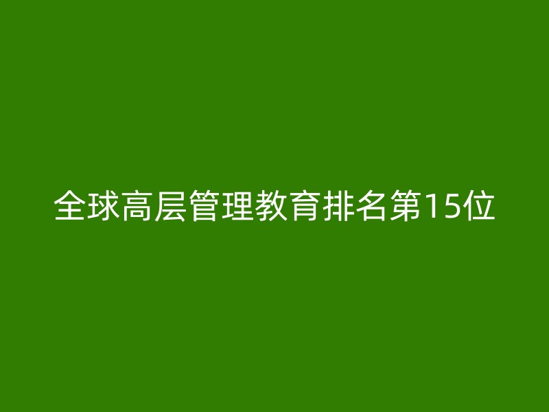 全球高层管理教育排名第15位