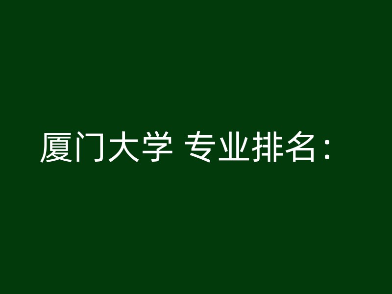 厦门大学 专业排名：