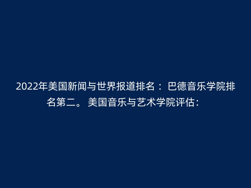 2022年美国新闻与世界报道排名 ：巴德音乐学院排名第二。 美国音乐与艺术学院评估：