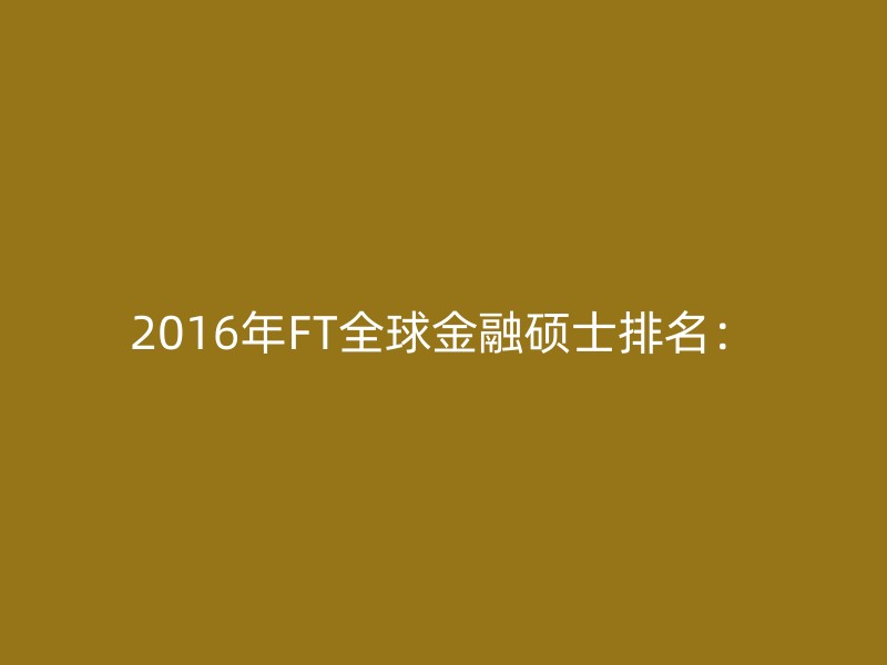 2016年FT全球金融硕士排名：