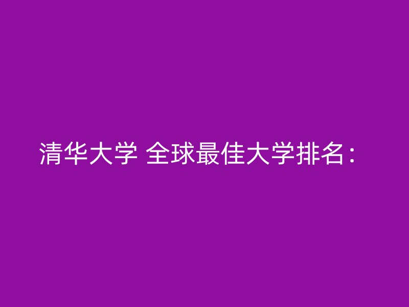 清华大学 全球最佳大学排名：