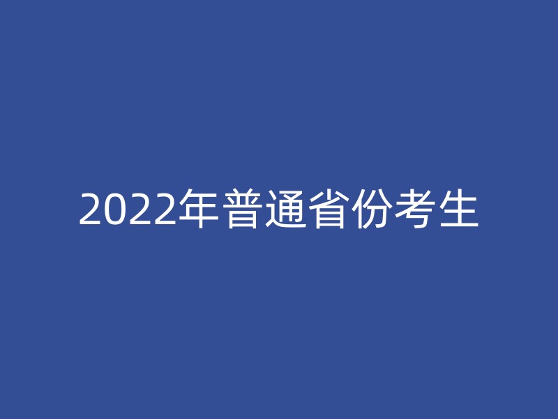 2022年普通省份考生