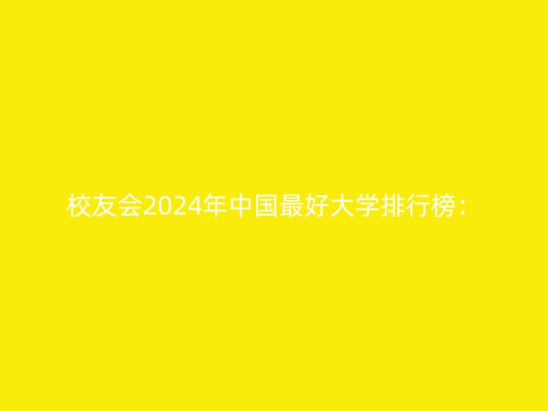 校友会2024年中国最好大学排行榜：