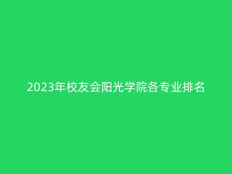 2023年校友会阳光学院各专业排名