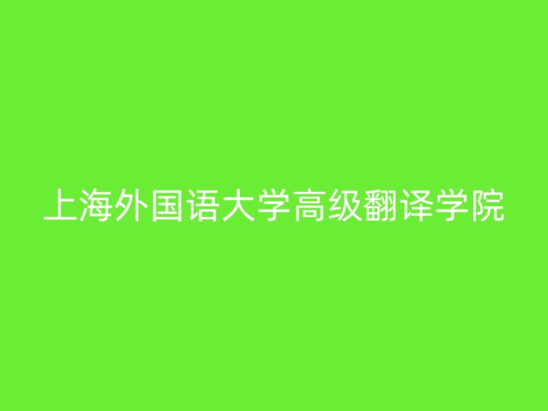 上海外国语大学高级翻译学院