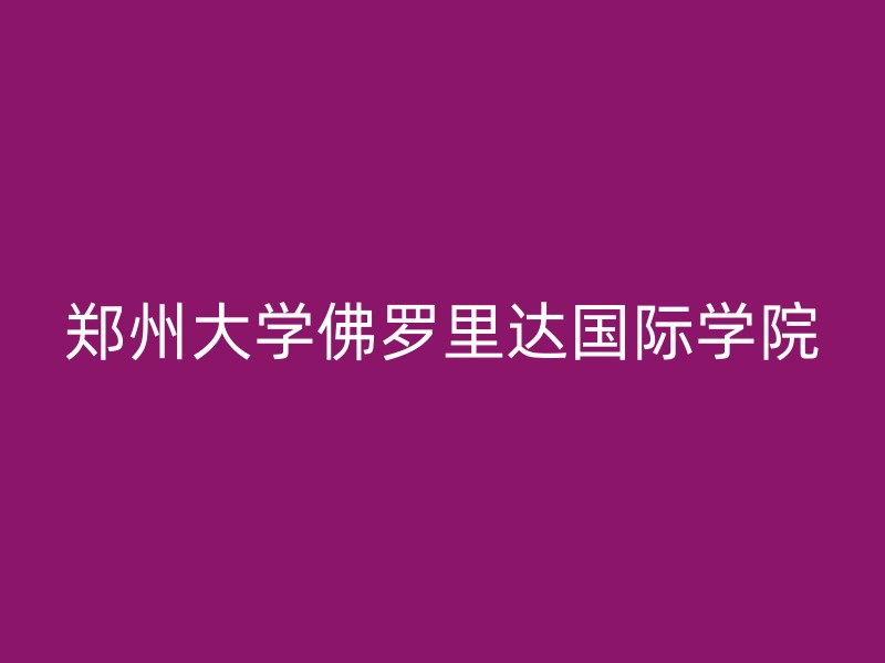 郑州大学佛罗里达国际学院