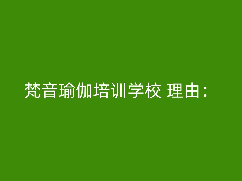 梵音瑜伽培训学校 理由：