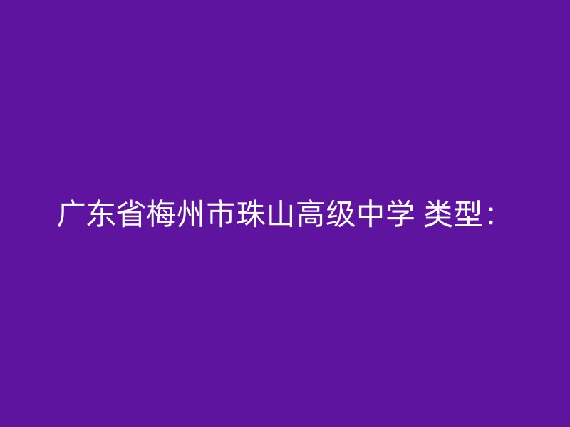 广东省梅州市珠山高级中学 类型：