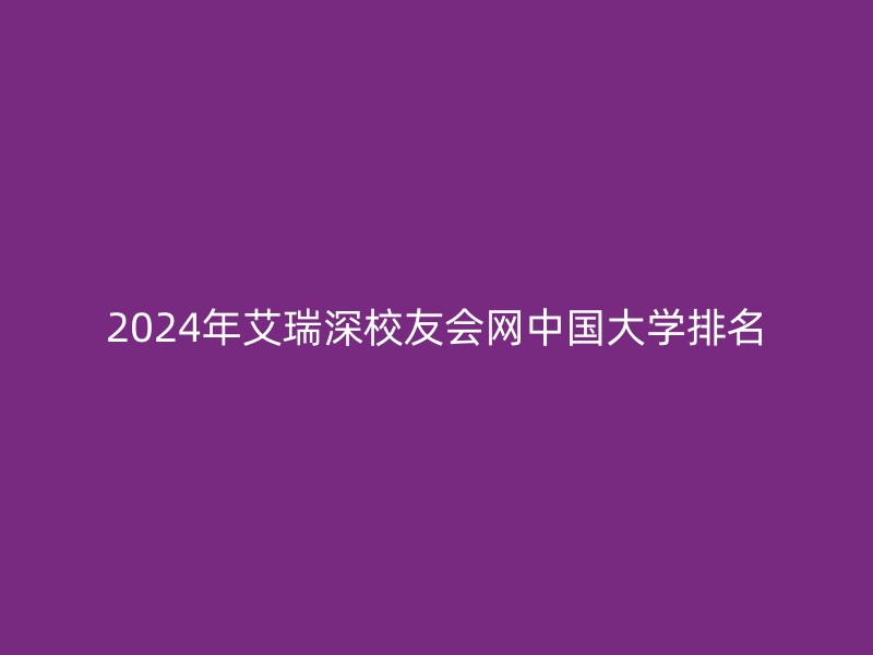 2024年艾瑞深校友会网中国大学排名