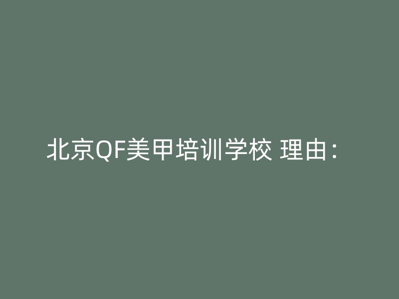 北京QF美甲培训学校 理由：