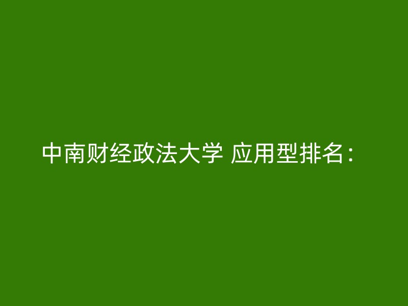 中南财经政法大学 应用型排名：