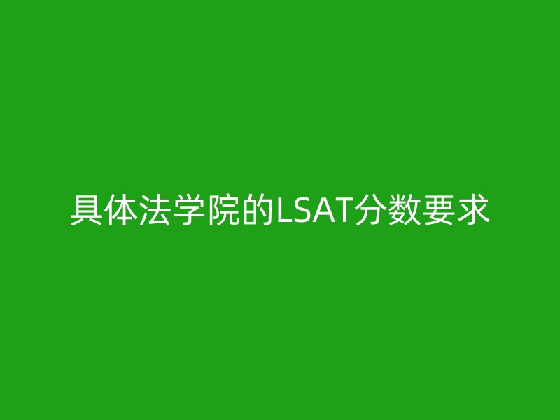 具体法学院的LSAT分数要求