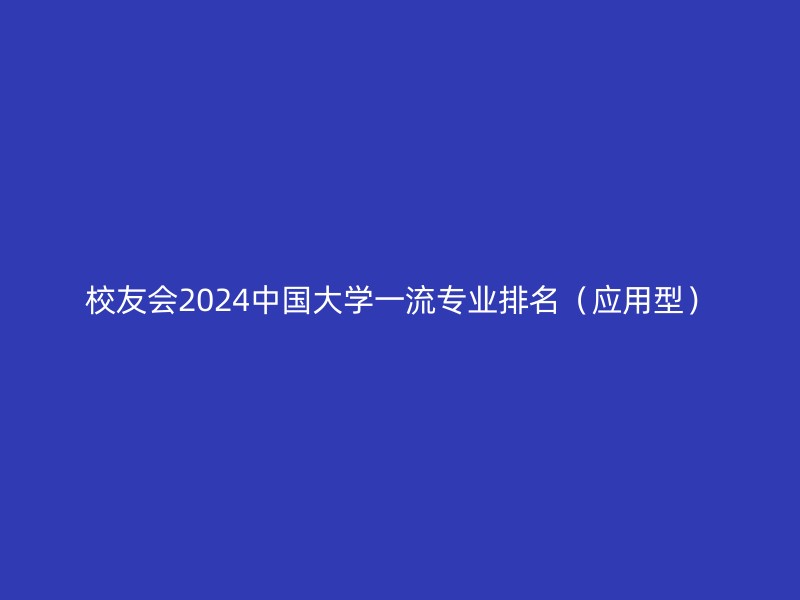 校友会2024中国大学一流专业排名（应用型）