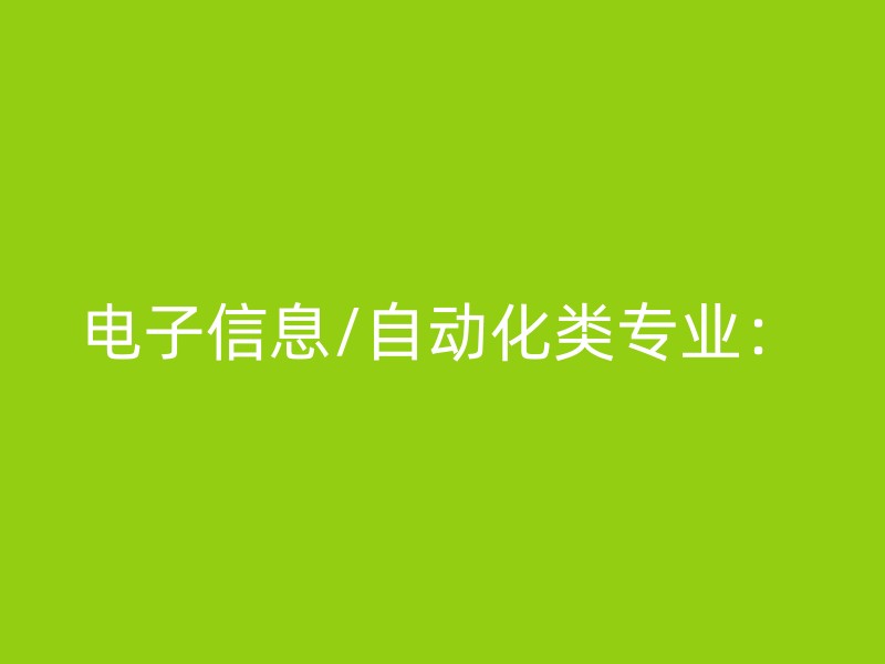 电子信息/自动化类专业：