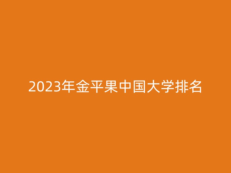 2023年金平果中国大学排名