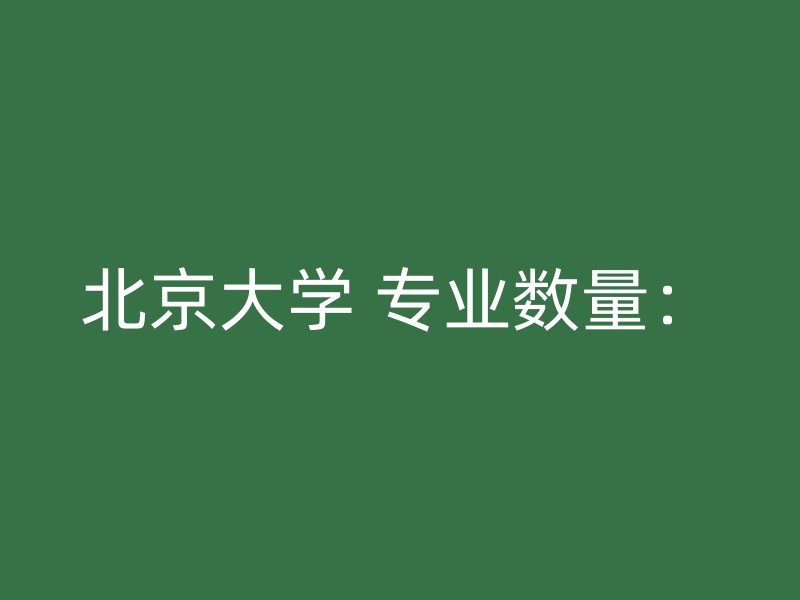 北京大学 专业数量：