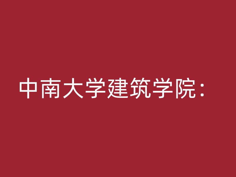 中南大学建筑学院：