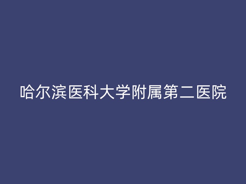 哈尔滨医科大学附属第二医院