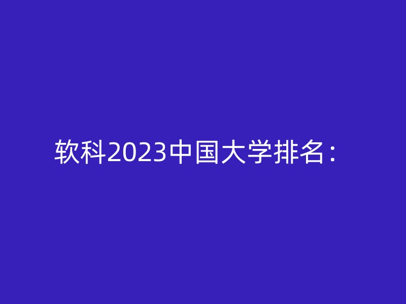 软科2023中国大学排名：