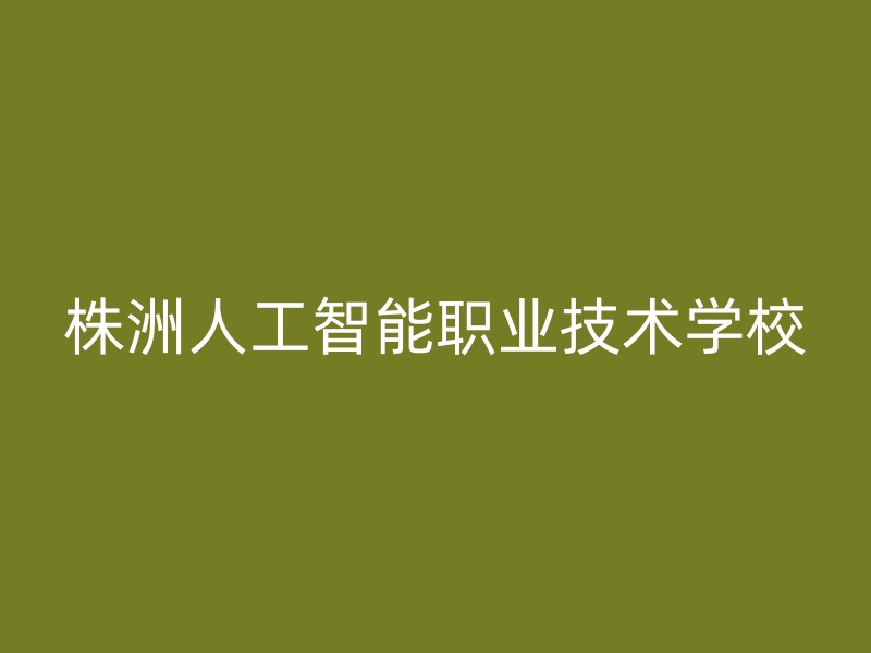 株洲人工智能职业技术学校