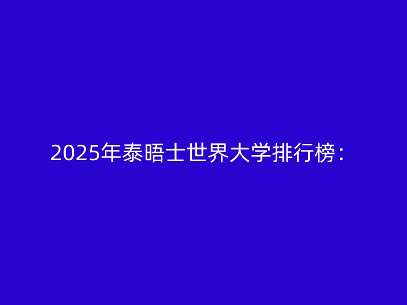 2025年泰晤士世界大学排行榜：