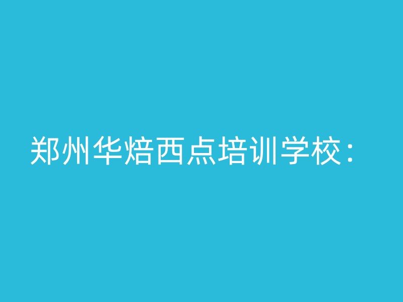 郑州华焙西点培训学校：