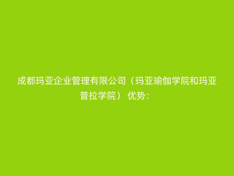 成都玛亚企业管理有限公司（玛亚瑜伽学院和玛亚普拉学院） 优势：