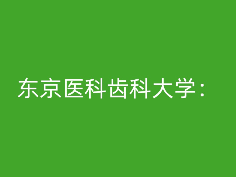 东京医科齿科大学：