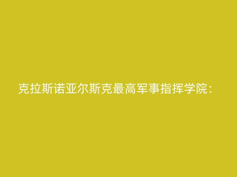 克拉斯诺亚尔斯克最高军事指挥学院：