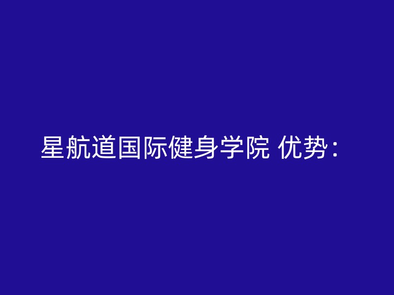 星航道国际健身学院 优势：