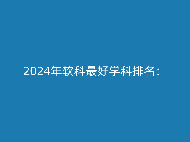 2024年软科最好学科排名：