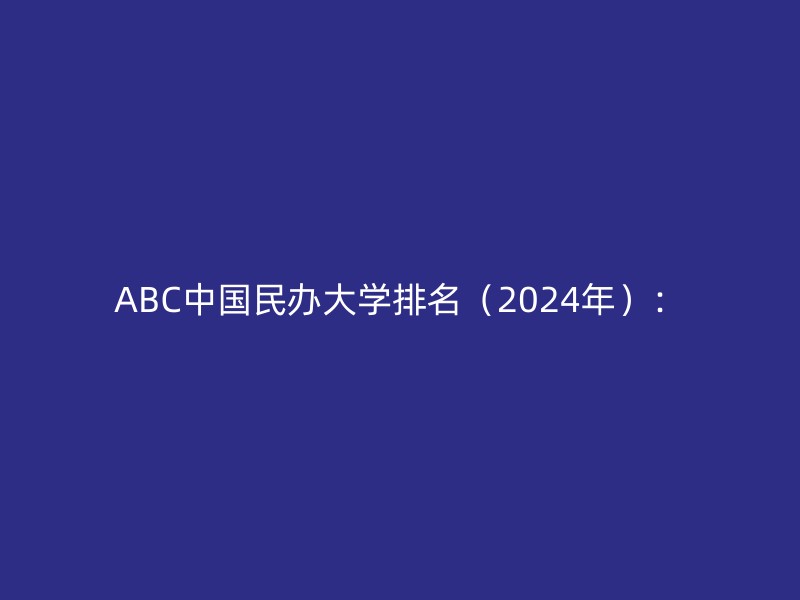 ABC中国民办大学排名（2024年）：