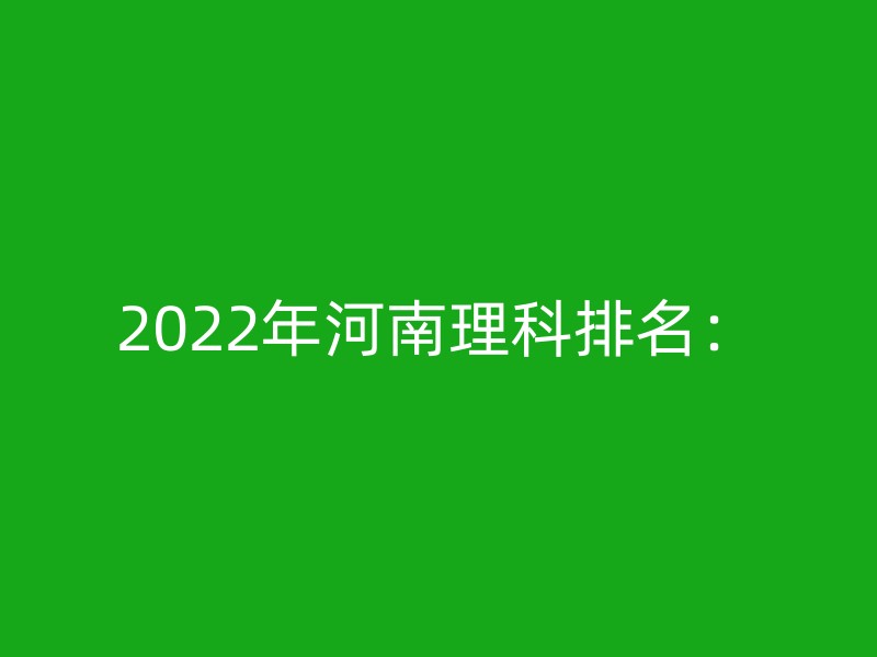 2022年河南理科排名：