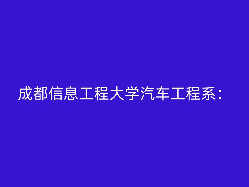 成都信息工程大学汽车工程系：