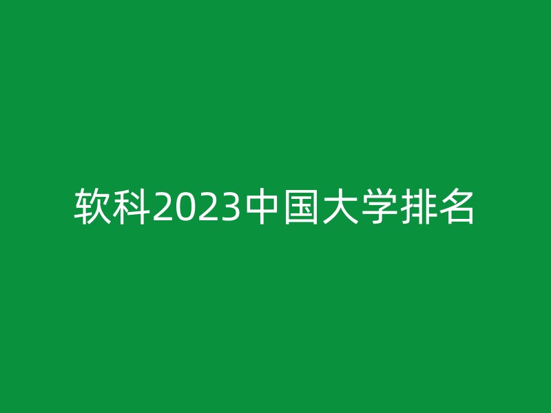 软科2023中国大学排名