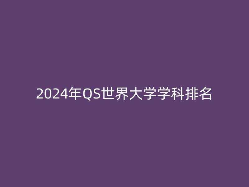 2024年QS世界大学学科排名