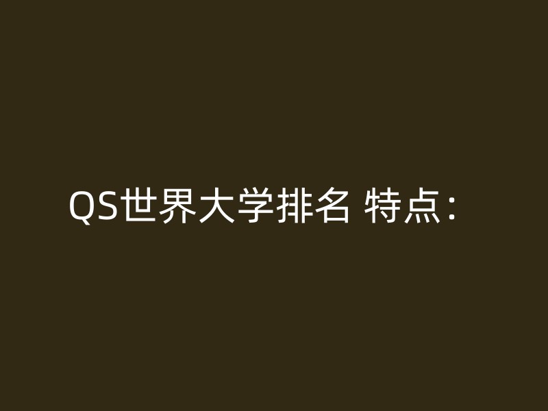 QS世界大学排名 特点：