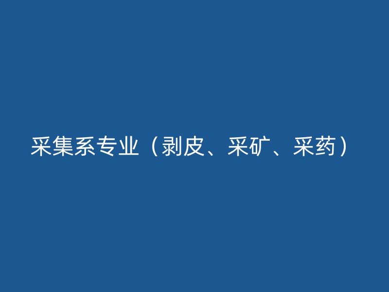 采集系专业（剥皮、采矿、采药）