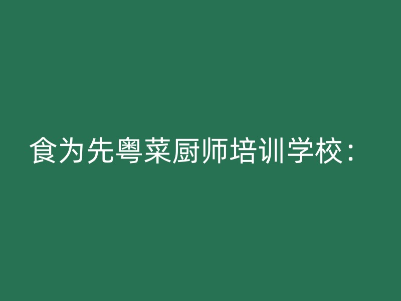 食为先粤菜厨师培训学校：