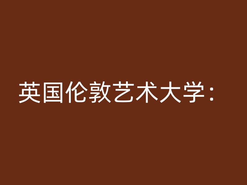 英国伦敦艺术大学：