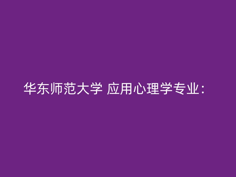 华东师范大学 应用心理学专业：