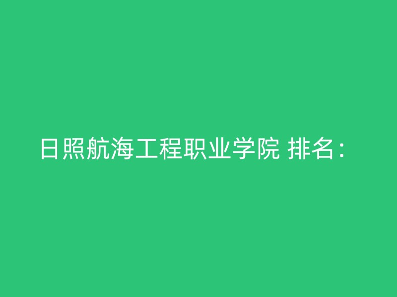 日照航海工程职业学院 排名：