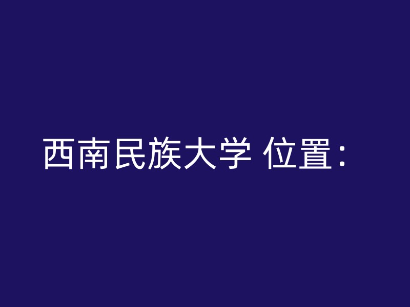 西南民族大学 位置：