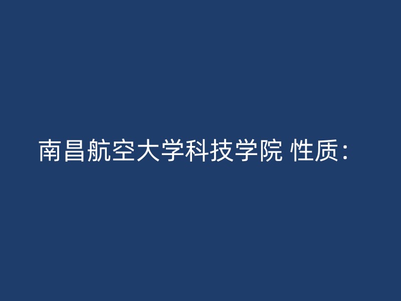 南昌航空大学科技学院 性质：